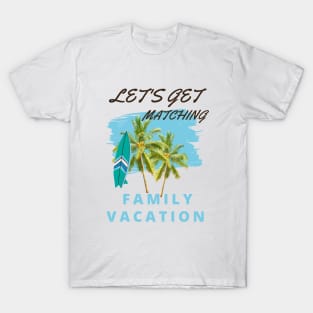 Lets Get Matching Family Vacation - 6 T-Shirt